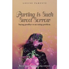Parting Is Such Sweet Sorrow: Saying Goodbye to an Eating Problem: How to Change Your Relationship w... Paperback, Balboa Press
