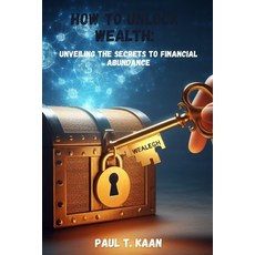 (영문도서) How to unlock Wealth: Unveiling the Secrets to Financial Abundance Paperback, Independently Published, English, 9798867568290