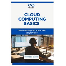 (영문도서) Cloud Computing Basics: Understanding AWS Azure and Google Cloud Paperback, Independently Published, English, 9798300701642