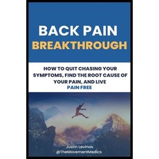(영문도서) Back Pain Breakthrough: How To Quit Chasing Your Symptoms Find The Root Cause Of Your Pain ... Paperback, Independently Published, English, 9798884044296