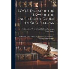 (영문도서) I.O.O.F. Digest of the Laws of the Independent Order of Odd-fellows: To Which is Added an App... Paperback, Legare Street Press, English, 9781022445949