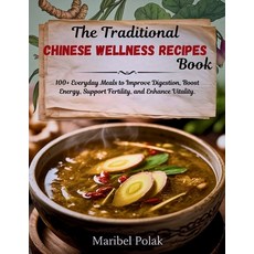 (영문도서)The Traditional Chinese Wellness Recipes Book: 100+ Everyday Meals to Improve Di... Paperback