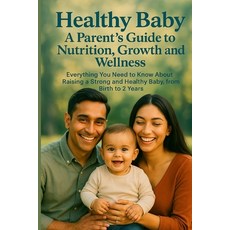 (영문도서)Healthy Baby: A Parent's Guide to Nutrition Growth and Wellness: Everything Yo... Paperback, Independently Published, English, 9798288199578