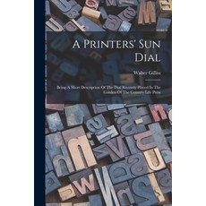 (영문도서) A Printers' Sun Dial: Being A Short Description Of The Dial Recently Placed In The Garden Of ... Paperback, Legare Street Press, English, 9781019332955
