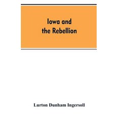 (영문도서)Iowa and the rebellion. A history of the troops furnished by the state of Iowa t... Paperback, Alpha Edition, English, 9789353607548 Alpha Edition, English, 9789353607548