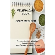 (영문도서) Only Recipes: Shopping list Detox Recipes Snack Recipes Meat Recipes and Fish Recipes Hardcover, Helena Dias Scott, English, 9781803033600