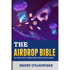 (영문도서) The Airdrop Bible: The Ultimate Guide to Earning Passive Income through Airdrops Paperback, Independently Published, English, 9798385613519