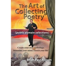 (영문도서) The Art of Collecting Poetry: Create your own anthology. Stimulate your mind. Enrich your life. Paperback, Independently Published, English, 9781731359438