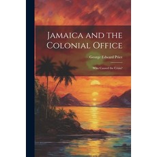 (영문도서) Jamaica and the Colonial Office: Who Caused the Crisis? Paperback, Legare Street Press, English, 9781021628077
