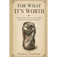 (영문도서)For What It's Worth: Where Recycling Came From And How it Really Works Paperback, Independently Published, English, 9798180742360