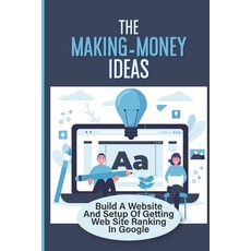 (영문도서) The Making-Money Ideas: Build A Website And Setup Of Getting Web Site Ranking In Google: Maki... Paperback, Independently Published, English, 9798548793256