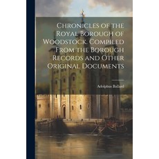 (영문도서) Chronicles of the Royal Borough of Woodstock. Compiled From the Borough Records and Other Ori... Paperback, Legare Street Press, English, 9781022195714