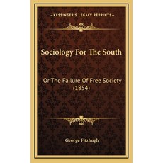 Sociology For The South: Or The Failure Of Free Society (1854) Hardcover, Kessinger Publishing