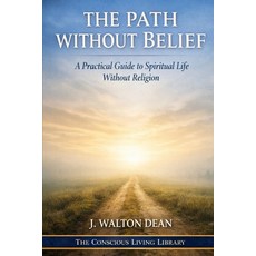 (영문도서)The Path Without Belief: A Practical Guide to Spiritual Life Without Religion Paperback, Independently Published, English, 9798244133486