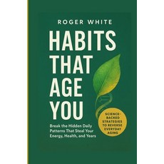 (영문도서)Habits That Age You: Break the Hidden Daily Patterns That Steal Your Energy Hea... Paperback, Independently Published, English, 9798270564407