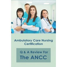 Ambulatory Care Nursing Certification: Q & A Review For The ANCC: Nursing Books For Nurses Beginners Paperback, Independently Published, English, 9798715788054