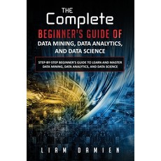 The Complete Beginner's Guide of Data Mining Data Analytics and Data Science Step-by-step Beginner... Paperback, Independently Published, English, 9798581276037