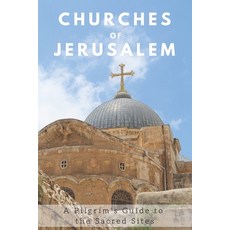 (영문도서) Churches of Jerusalem: A Pilgrim's Guide to the Sacred Sites Paperback, Independently Published, English, 9798854717618