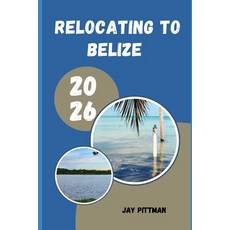 (영문도서)Relocating to Belize 2026: Everything You Need to Know About Visas Housing Hea... Paperback, Independently Published, English, 9798198288201 Independently Published, English, 9798198288201