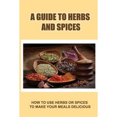 (영문도서) A Guide To Herbs And Spices: How To Use Herbs Or Spices To Make Your Meals Delicious Paperback, Independently Published, English, 9798423714833