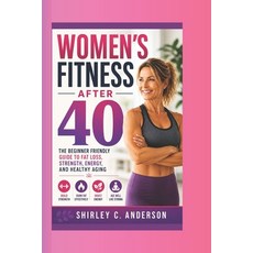 (영문도서)Women's Fitness After 40: The Beginner Friendly Guide to Fat Loss Strength Ene... Paperback, Independently Published, English, 9798180654342