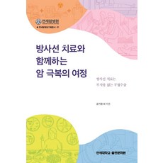 방사선 치료와 함께하는 암 극복의 여정:방사선 치료는 부작용 없는 무혈수술, 연세대학교출판문화원