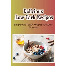 (영문도서) Delicious Low Carb Recipes: Simple And Tasty Recipes To Cook At Home Paperback, Independently Published, English, 9798418318626