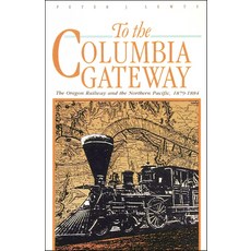(영문도서) To the Columbia Gateway: The Oregon Railway and the Northern Pacific 1879-1884 Paperback, Washington State University..., English, 9780874220292