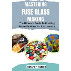 (영문도서)Mastering Fuse Glass Making: The Ultimate Guide To Creating Beautiful Glass Art... Paperback, Independently Published, English, 9798297724723 Independently Published, English, 9798297724723