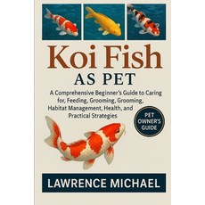 (영문도서)Koi Fish: A Comprehensive Beginner's Guide to Caring for Feeding Breeding Gro... Paperback, Independently Published, English, 9798266560321
