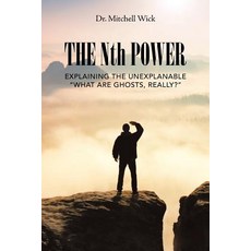 (영문도서) The Nth Power: Explaining the Unexplanable "What Are Ghosts Really?" Paperback, Authorhouse, English, 9781546248200