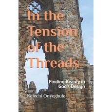 (영문도서)In the Tension of the Threads: Finding Beauty in God's Design Paperback, Independently Published, English, 9798268363289