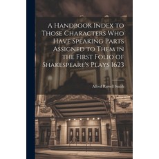 (영문도서) A Handbook Index to Those Characters who Have Speaking Parts Assigned to Them in the First Fo... Paperback, Legare Street Press, English, 9781022209725