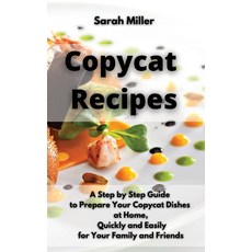 Copycat recipes: A Step by Step Guide to Prepare Your Copycat Dishes at Home Quickly and Easily for... Hardcover, Sarah Miller, English, 9781802238518