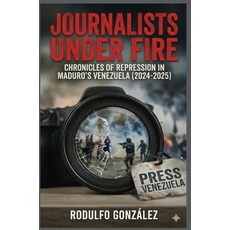 (영문도서)Journalists Under Fire: Chronicles of Repression in Maduro's Venezuela (2024-2025) Hardcover, Aussie Trading LLC, English, 9798348243371