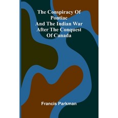 (영문도서)The Conspiracy of Pontiac and the Indian War after the Conquest of Canada Paperback, Alpha Edition, English, 9789369876273