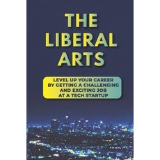 (영문도서) The Liberal Arts: Level Up Your Career By Getting A Challenging And Exciting Job At A Tech St... Paperback, Independently Published, English, 9798544664901