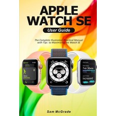 Apple Watch SE User Guide: The Complete Illustrated Practical Manual with Tips to Maximizing the Wa... Paperback, Independently Published, English, 9798580400501