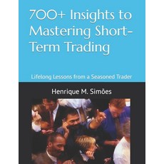 (영문도서) 700+ Insights to Mastering Short-Term Trading: Lifelong Lessons from a Seasoned Trader Paperback, Independently Published, English, 9798869782083
