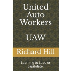 (영문도서) United Auto Workers UAW: Learning to Lead or capitulate. Paperback, Independently Published, English, 9798393464059