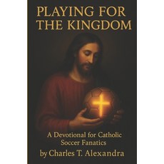(영문도서)Playing For The Kingdom: A Devotional for Catholic Soccer Fanatics Paperback, Capernaum Media LLC, English, 9798998774904