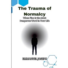 (영문도서)The Trauma of Normalcy When Fine Is the Most Dangerous Word in Your Life Paperback, Emmanuel Joseph, English, 9784233814153 Emmanuel Joseph, English, 9784233814153