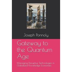 (영문도서)Gateway to the Quantum Age: Managing Disruptive Technologies in Globalized Knowl... Paperback, Independently Published, English, 9781977050274