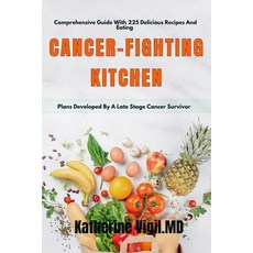 (영문도서) Cancer-Fighting Kitchen: Comprehensive Guide With 225 Delicious Recipes And Eating Plans Deve... Paperback, Independently Published, English, 9798871477915