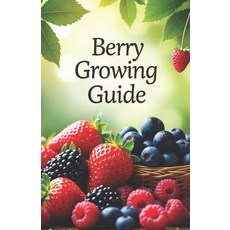 (영문도서)Berry Growing Guide: Your reliable assistant in the world of 25 varieties of ber... Paperback, Independently Published, English, 9798290398068