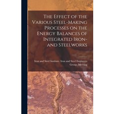 (영문도서) The Effect of the Various Steel-making Processes on the Energy Balances of Integrated Iron- a... Hardcover, Hassell Street Press, English, 9781014339836