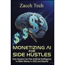 (영문도서)Monetizing AI for Side Hustles: How Anyone Can Use Artificial Intelligence to Ma... Paperback, Independently Published, English, 9798277331453