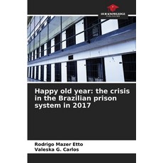 (영문도서) Happy old year: the crisis in the Brazilian prison system in 2017 Paperback, Our Knowledge Publishing, English, 9786208266752