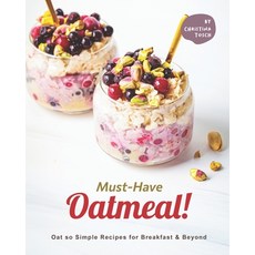 Must-Have Oatmeal!: Oat so Simple Recipes for Breakfast & Beyond Paperback, Independently Published, English, 9798731529426