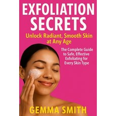 (영문도서)Exfoliation Secrets: Unlock Radiant Smooth Skin at Any Age The Complete Guide t... Paperback, Independently Published, English, 9798291663257